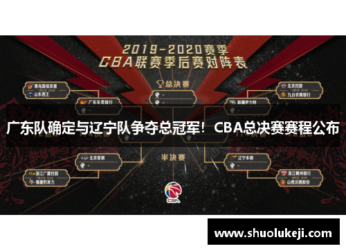 广东队确定与辽宁队争夺总冠军！CBA总决赛赛程公布