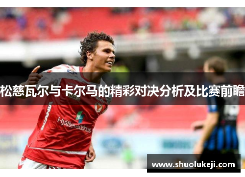 松慈瓦尔与卡尔马的精彩对决分析及比赛前瞻
